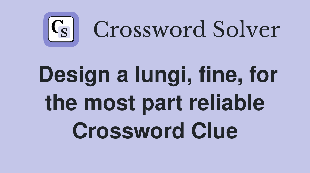 Design a lungi, fine, for the most part reliable Crossword Clue